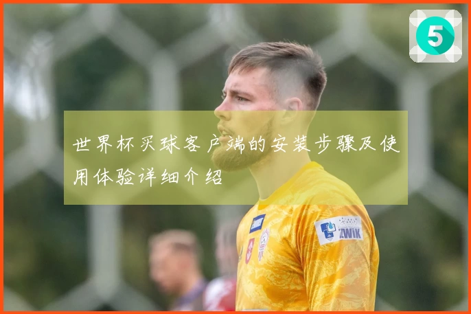 世界杯买球客户端的安装步骤及使用体验详细介绍