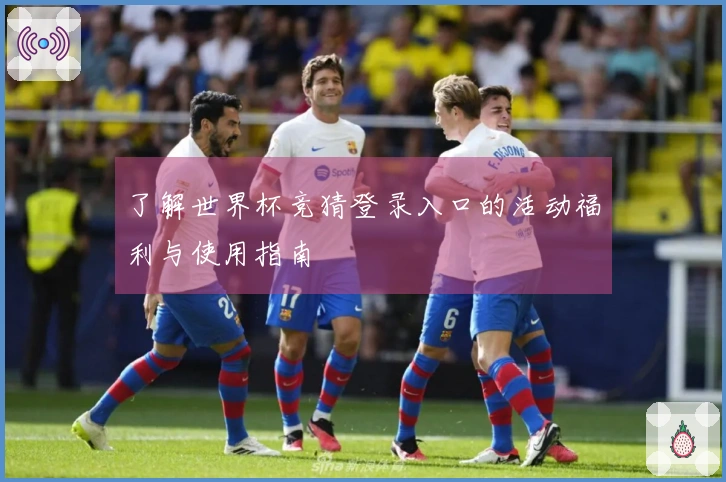 了解世界杯竞猜登录入口的活动福利与使用指南