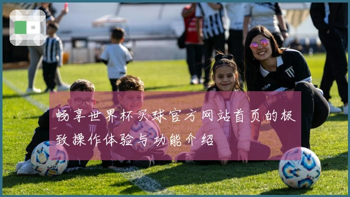 畅享世界杯买球官方网站首页的极致操作体验与功能介绍