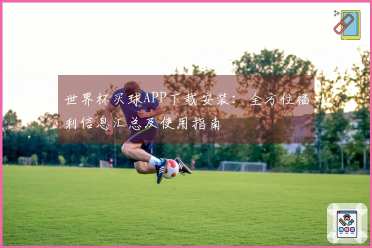 世界杯买球APP下载安装：全方位福利信息汇总及使用指南